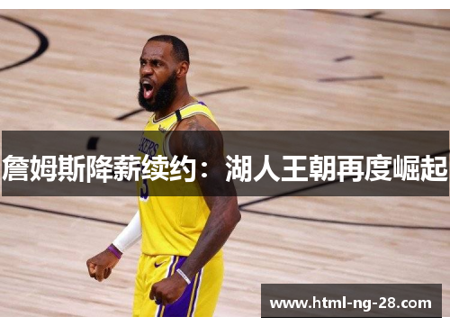 詹姆斯降薪续约：湖人王朝再度崛起