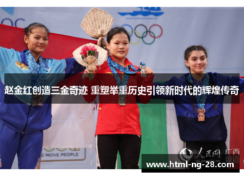 赵金红创造三金奇迹 重塑举重历史引领新时代的辉煌传奇