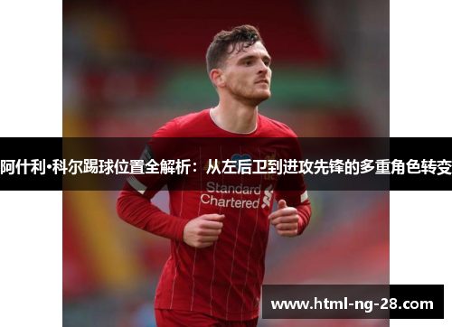 阿什利·科尔踢球位置全解析：从左后卫到进攻先锋的多重角色转变