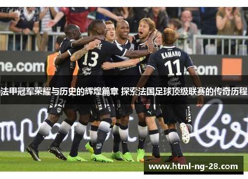 法甲冠军荣耀与历史的辉煌篇章 探索法国足球顶级联赛的传奇历程