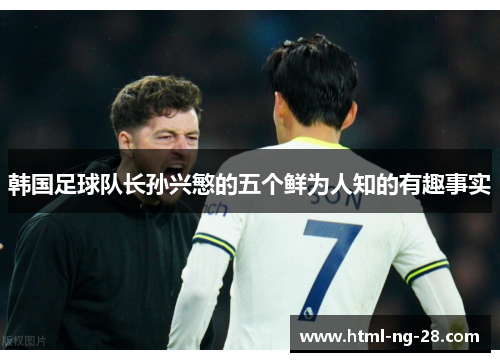 韩国足球队长孙兴慜的五个鲜为人知的有趣事实