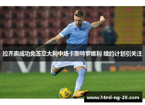 拉齐奥成功免签意大利中场卡斯特罗维利 续约计划引关注